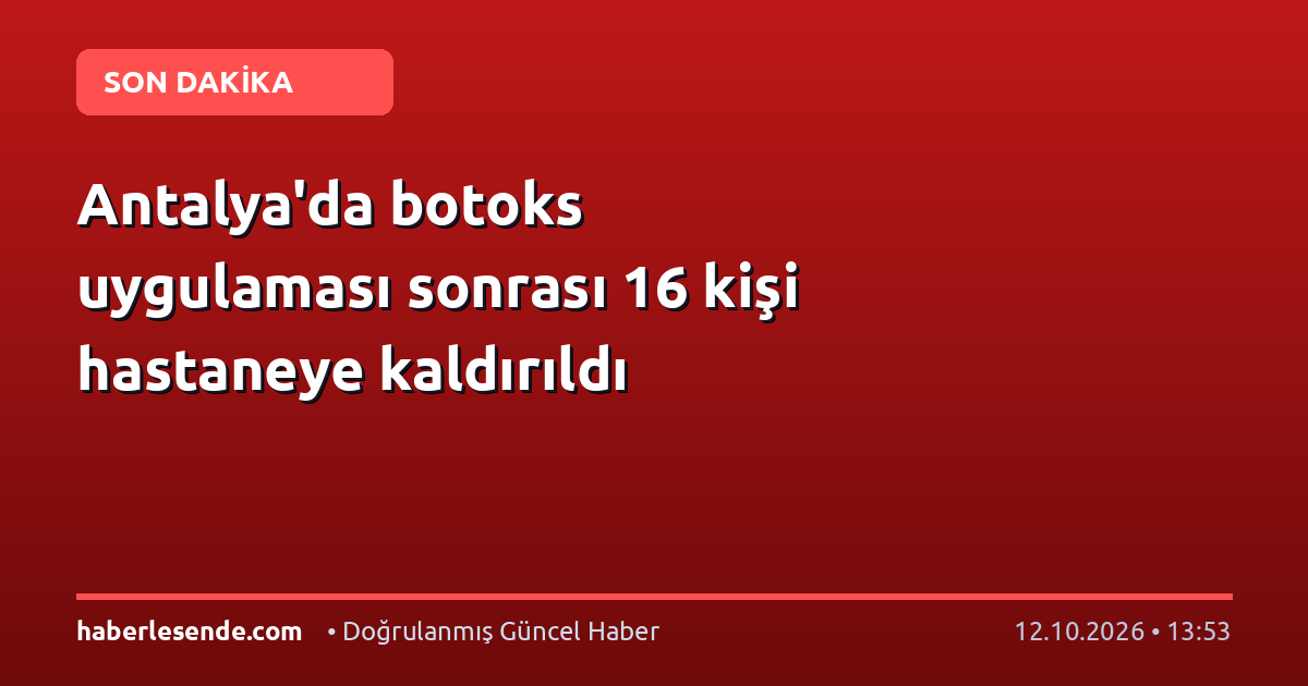 Antalya'da botoks uygulaması sonrası 16 kişi hastaneye kaldırıldı