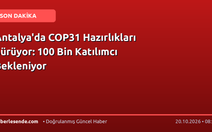 Antalya'da COP31 Hazırlıkları Sürüyor: 100 Bin Katılımcı Bekleniyor