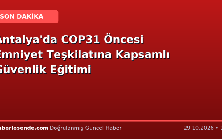 Antalya'da COP31 Öncesi Emniyet Teşkilatına Kapsamlı Güvenlik Eğitimi