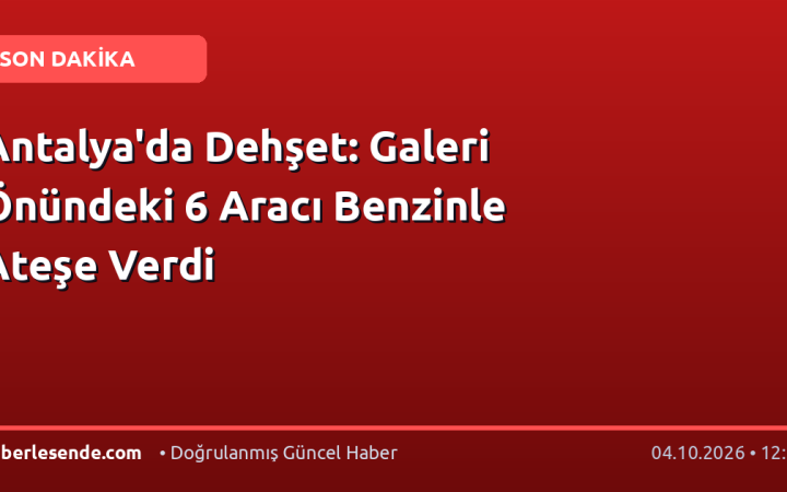 Antalya'da Dehşet: Galeri Önündeki 6 Aracı Benzinle Ateşe Verdi