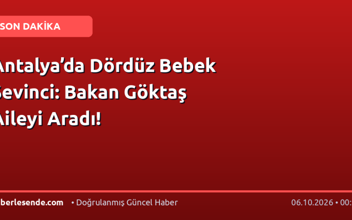 Antalya’da Dördüz Bebek Sevinci: Bakan Göktaş Aileyi Aradı!