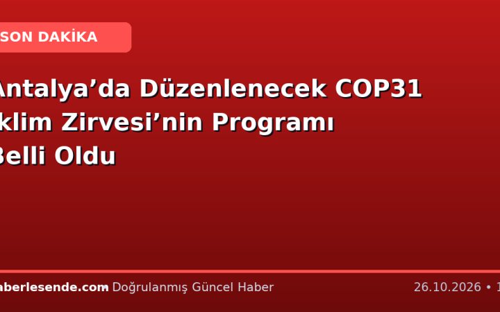 Antalya’da Düzenlenecek COP31 İklim Zirvesi’nin Programı Belli Oldu
