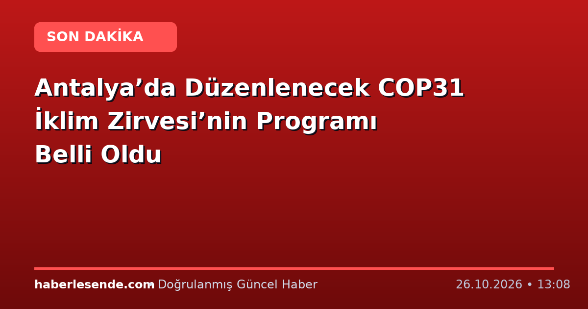 Antalya’da Düzenlenecek COP31 İklim Zirvesi’nin Programı Belli Oldu