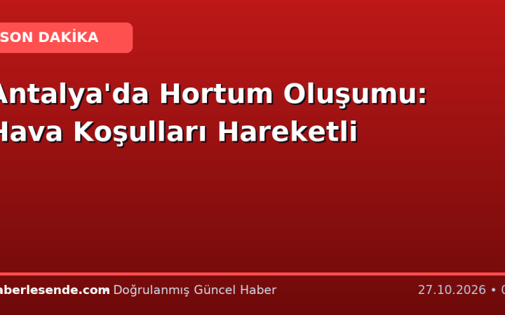 Antalya'da Hortum Oluşumu: Hava Koşulları Hareketli