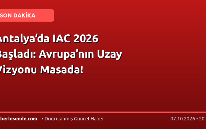 Antalya’da IAC 2026 Başladı: Avrupa’nın Uzay Vizyonu Masada!