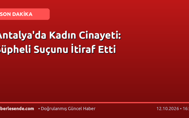 Antalya'da Kadın Cinayeti: Şüpheli Suçunu İtiraf Etti