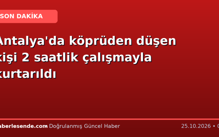 Antalya'da köprüden düşen kişi 2 saatlik çalışmayla kurtarıldı