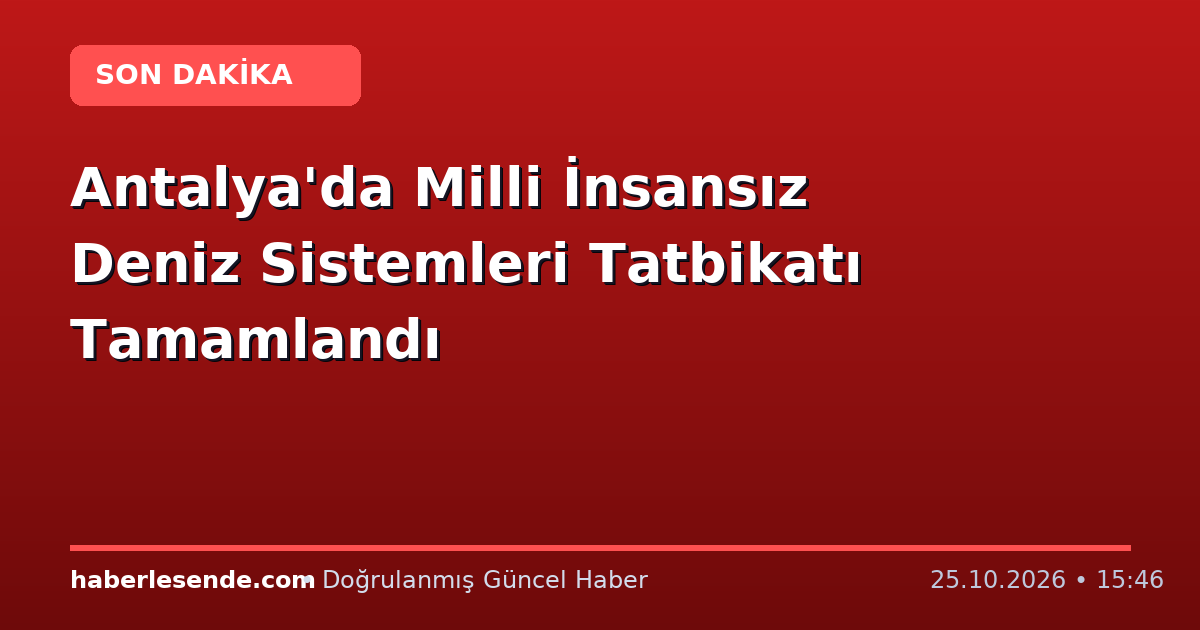 Antalya'da Milli İnsansız Deniz Sistemleri Tatbikatı Tamamlandı