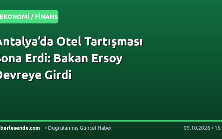 Antalya’da Otel Tartışması Sona Erdi: Bakan Ersoy Devreye Girdi