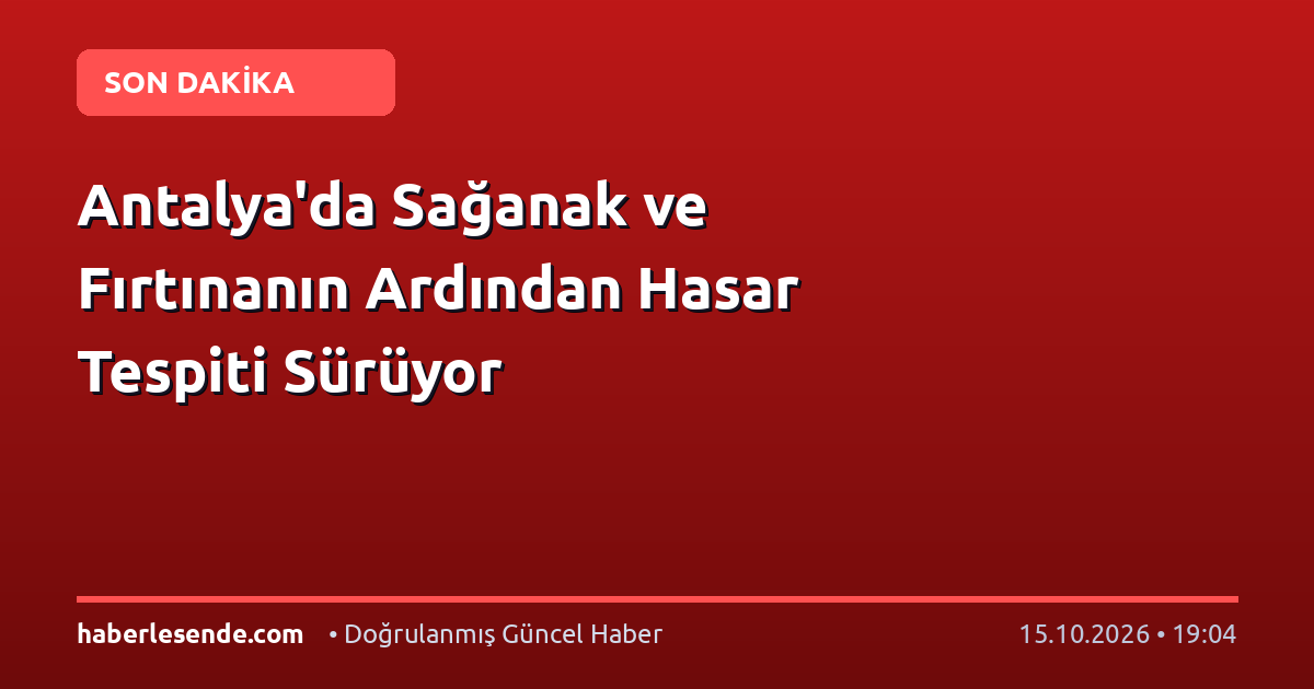 Antalya'da Sağanak ve Fırtınanın Ardından Hasar Tespiti Sürüyor