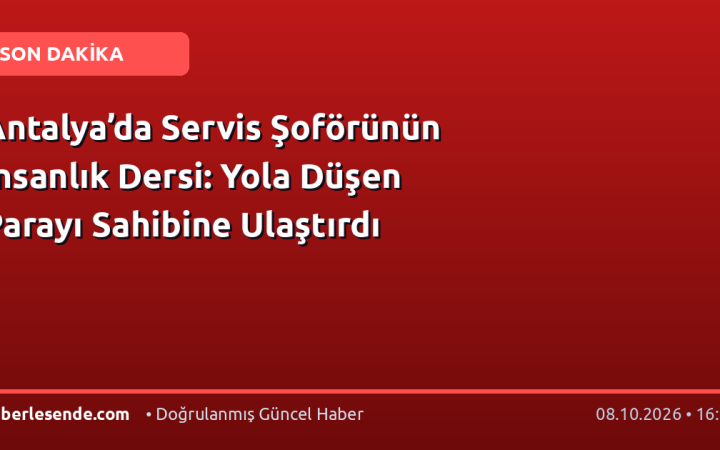 Antalya’da Servis Şoförünün İnsanlık Dersi: Yola Düşen Parayı Sahibine Ulaştırdı
