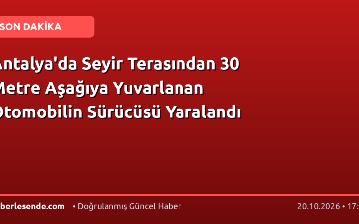 Antalya'da Seyir Terasından 30 Metre Aşağıya Yuvarlanan Otomobilin Sürücüsü Yaralandı