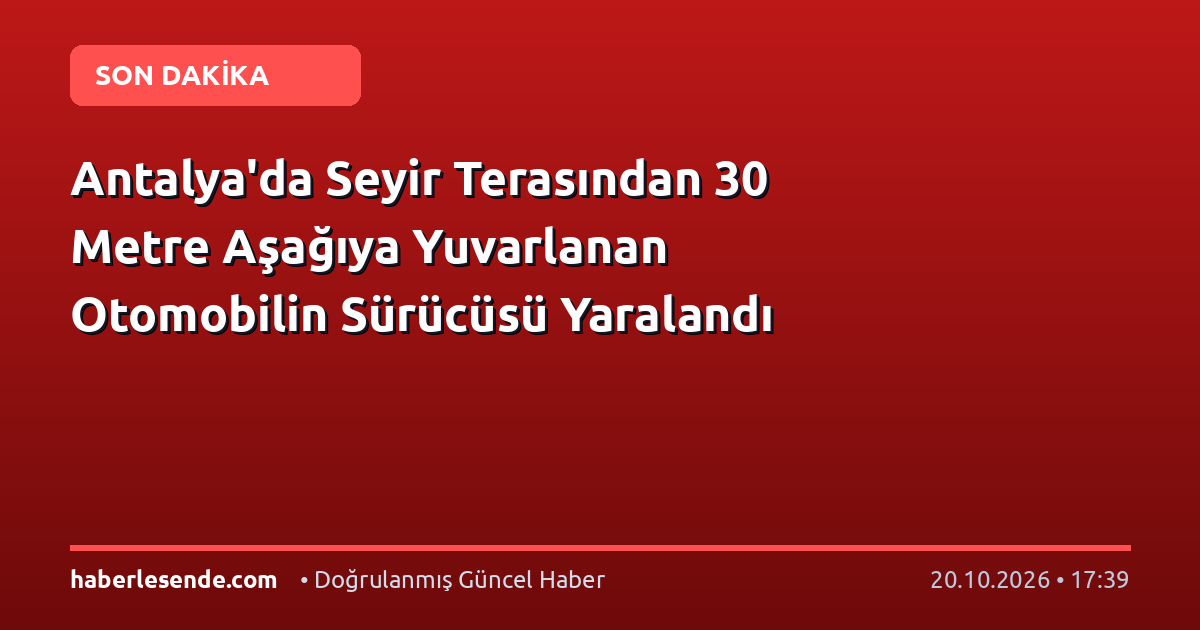 Antalya'da Seyir Terasından 30 Metre Aşağıya Yuvarlanan Otomobilin Sürücüsü Yaralandı