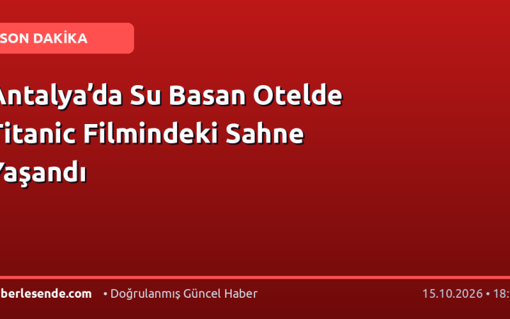 Antalya’da Su Basan Otelde Titanic Filmindeki Sahne Yaşandı