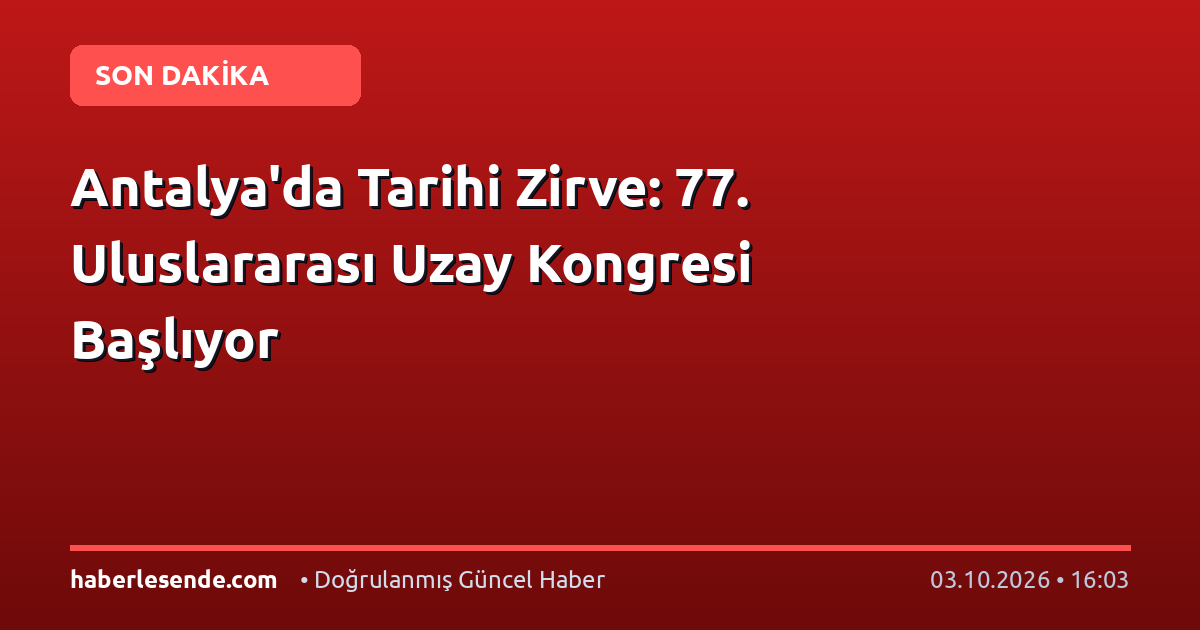 Antalya'da Tarihi Zirve: 77. Uluslararası Uzay Kongresi Başlıyor
