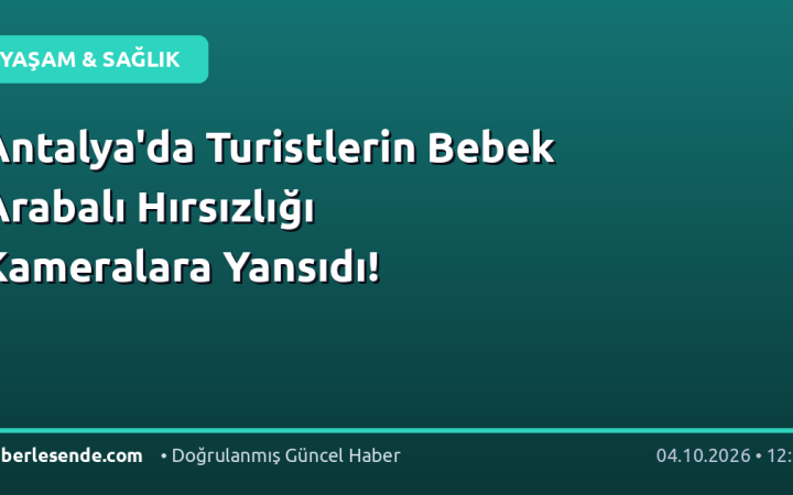 Antalya'da Turistlerin Bebek Arabalı Hırsızlığı Kameralara Yansıdı!