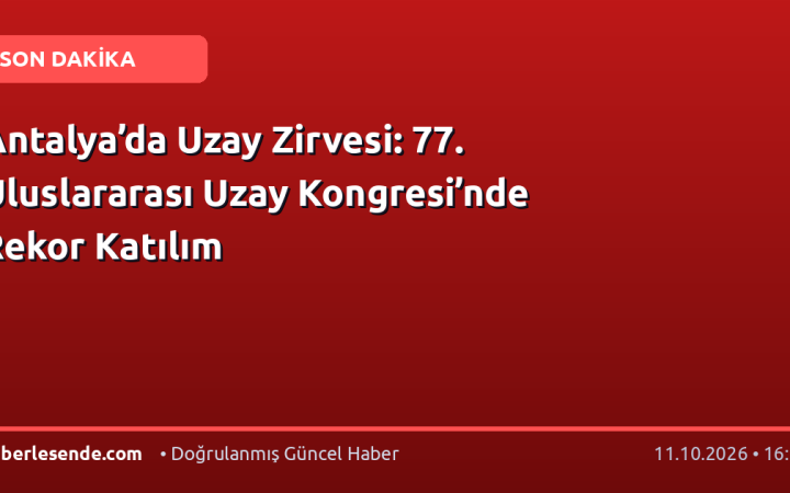 Antalya’da Uzay Zirvesi: 77. Uluslararası Uzay Kongresi’nde Rekor Katılım