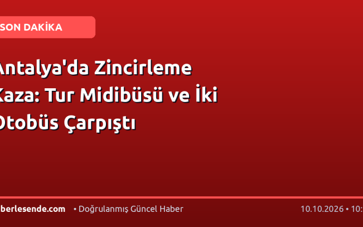 Antalya'da Zincirleme Kaza: Tur Midibüsü ve İki Otobüs Çarpıştı
