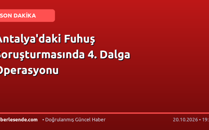 Antalya'daki Fuhuş Soruşturmasında 4. Dalga Operasyonu