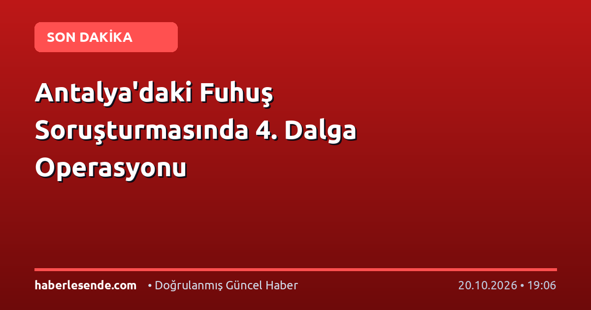 Antalya'daki Fuhuş Soruşturmasında 4. Dalga Operasyonu