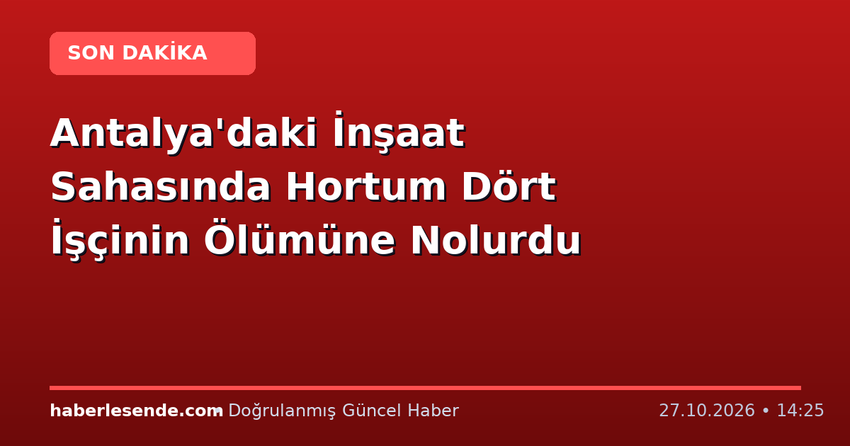 Antalya'daki İnşaat Sahasında Hortum Dört İşçinin Ölümüne Nolurdu