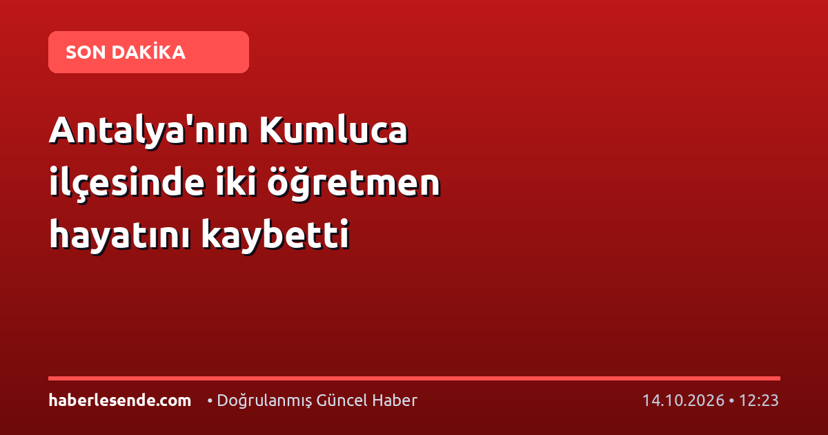 Antalya'nın Kumluca ilçesinde iki öğretmen hayatını kaybetti
