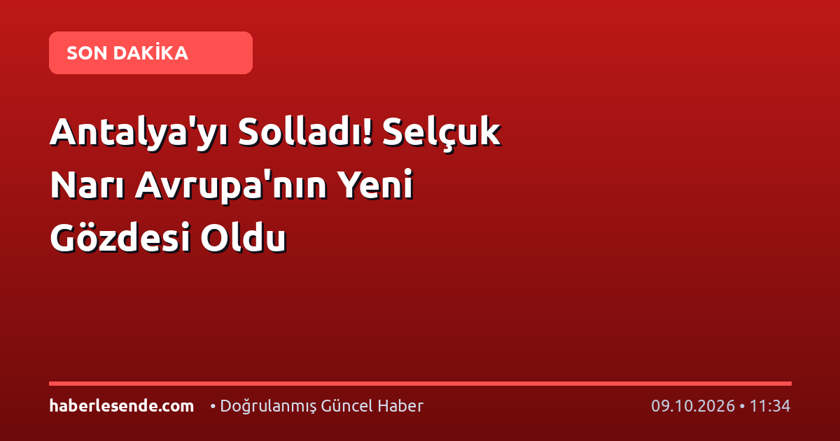 Antalya'yı Solladı! Selçuk Narı Avrupa'nın Yeni Gözdesi Oldu