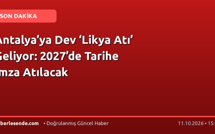 Antalya’ya Dev ‘Likya Atı’ Geliyor: 2027’de Tarihe İmza Atılacak