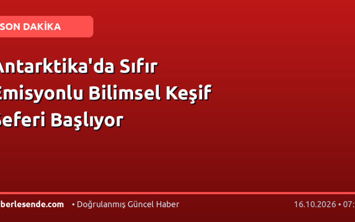 Antarktika'da Sıfır Emisyonlu Bilimsel Keşif Seferi Başlıyor