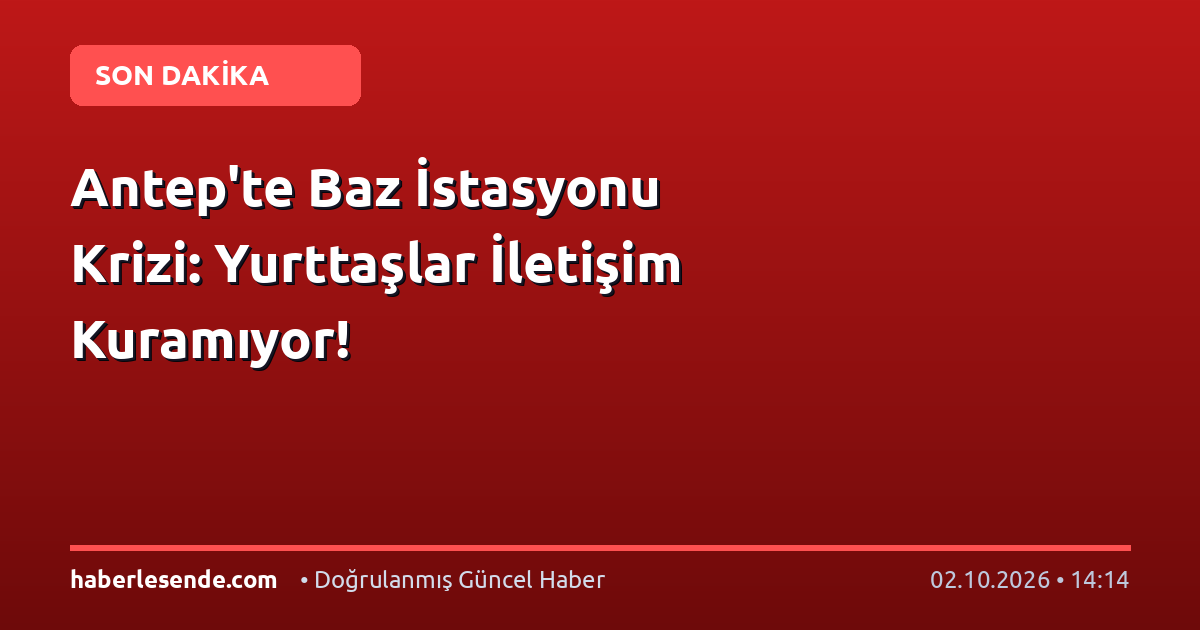Antep'te Baz İstasyonu Krizi: Yurttaşlar İletişim Kuramıyor!