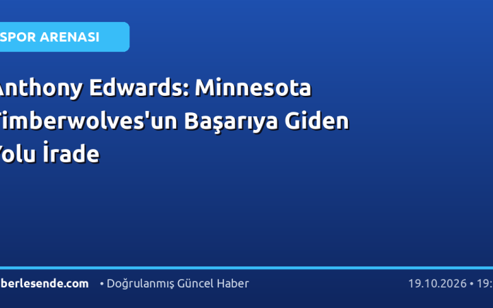 Anthony Edwards: Minnesota Timberwolves'un Başarıya Giden Yolu İrade