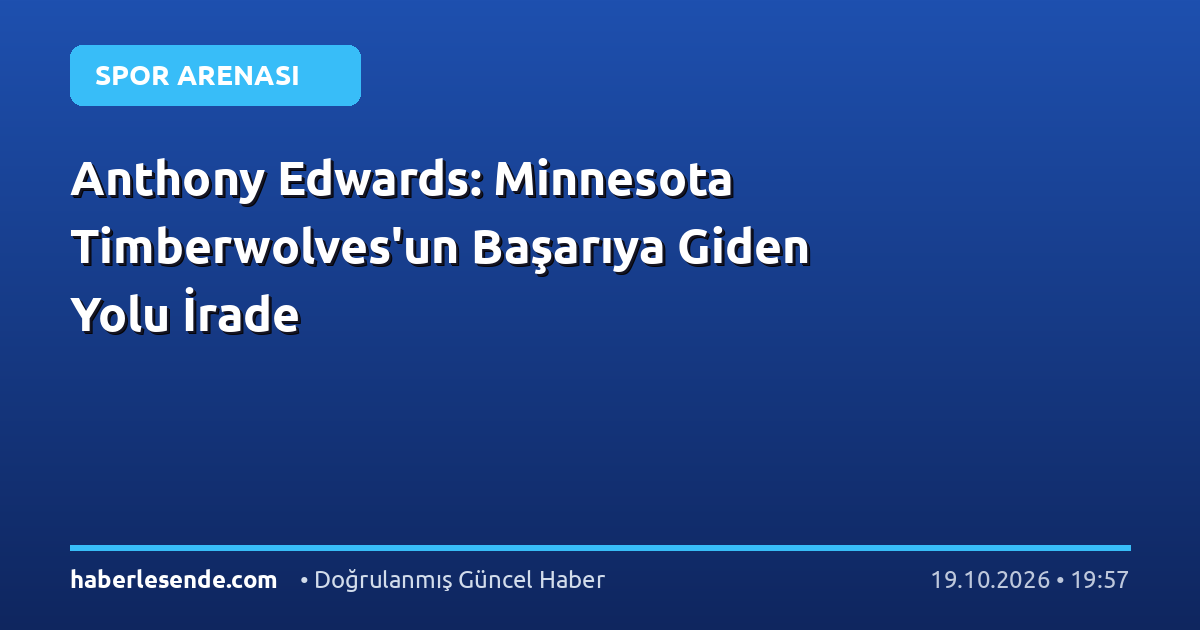 Anthony Edwards: Minnesota Timberwolves'un Başarıya Giden Yolu İrade