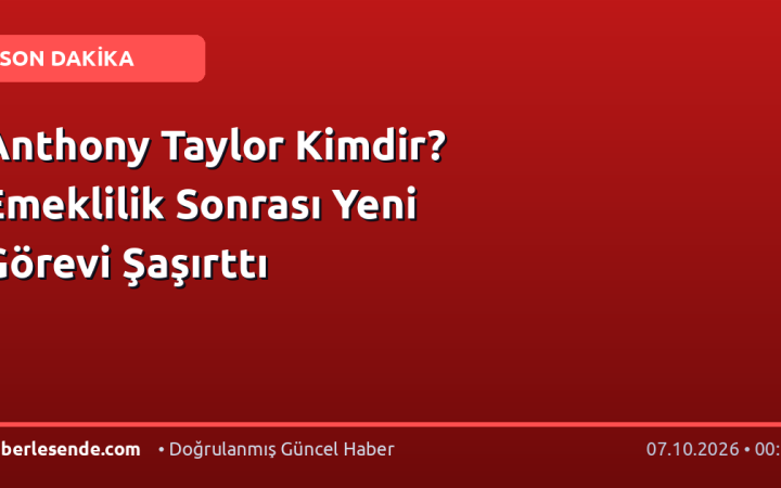 Anthony Taylor Kimdir? Emeklilik Sonrası Yeni Görevi Şaşırttı