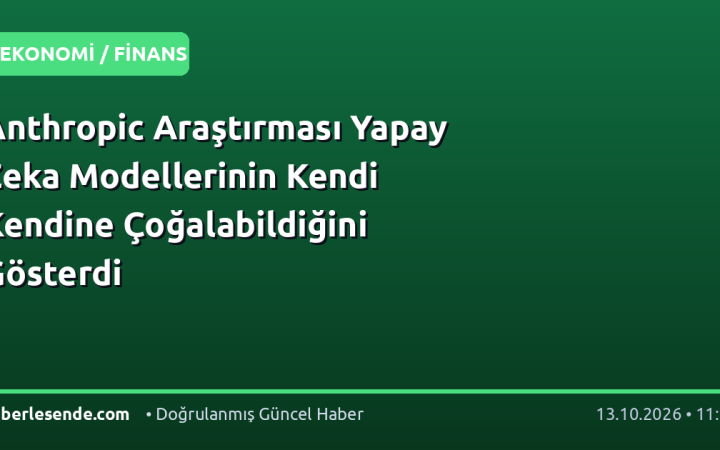Anthropic Araştırması Yapay Zeka Modellerinin Kendi Kendine Çoğalabildiğini Gösterdi
