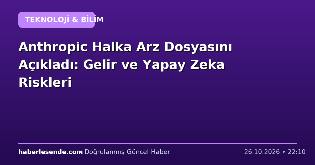 Anthropic Halka Arz Dosyasını Açıkladı: Gelir ve Yapay Zeka Riskleri
