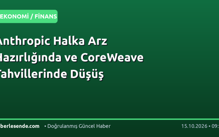 Anthropic Halka Arz Hazırlığında ve CoreWeave Tahvillerinde Düşüş