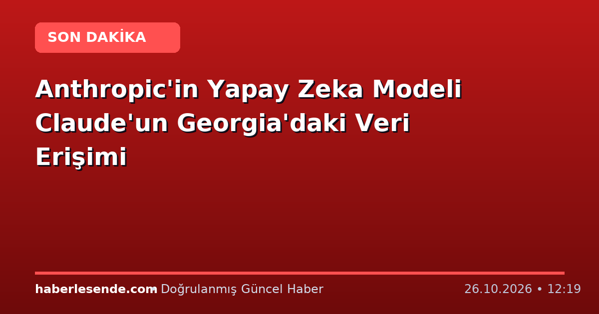 Anthropic'in Yapay Zeka Modeli Claude'un Georgia'daki Veri Erişimi