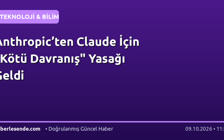 Anthropic’ten Claude İçin "Kötü Davranış" Yasağı Geldi