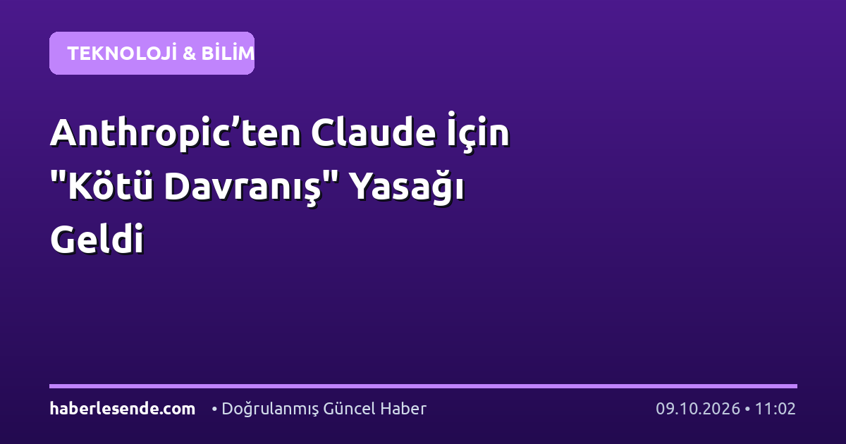 Anthropic’ten Claude İçin "Kötü Davranış" Yasağı Geldi