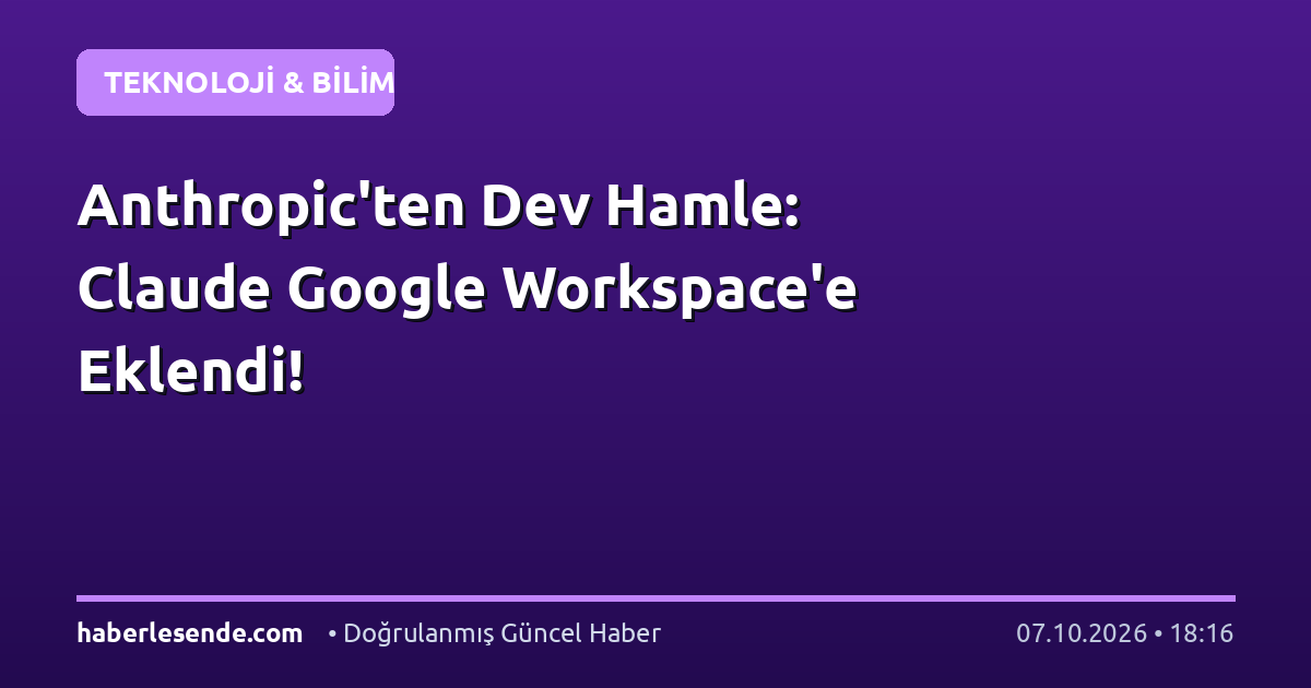 Anthropic'ten Dev Hamle: Claude Google Workspace'e Eklendi!
