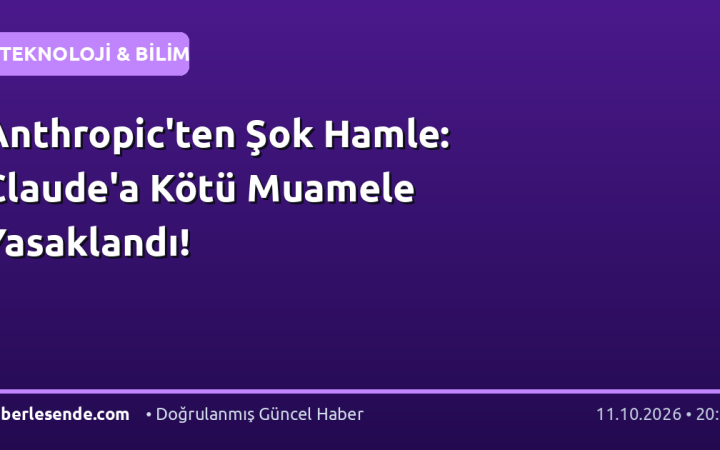 Anthropic'ten Şok Hamle: Claude'a Kötü Muamele Yasaklandı!