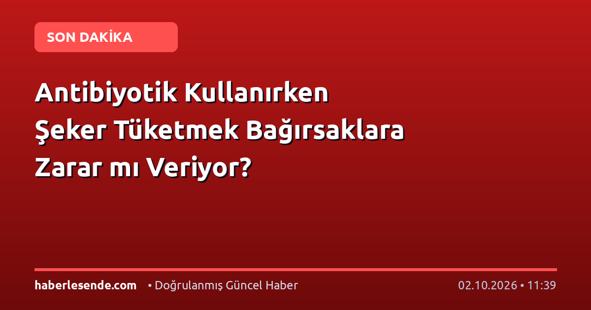 Antibiyotik Kullanırken Şeker Tüketmek Bağırsaklara Zarar mı Veriyor?