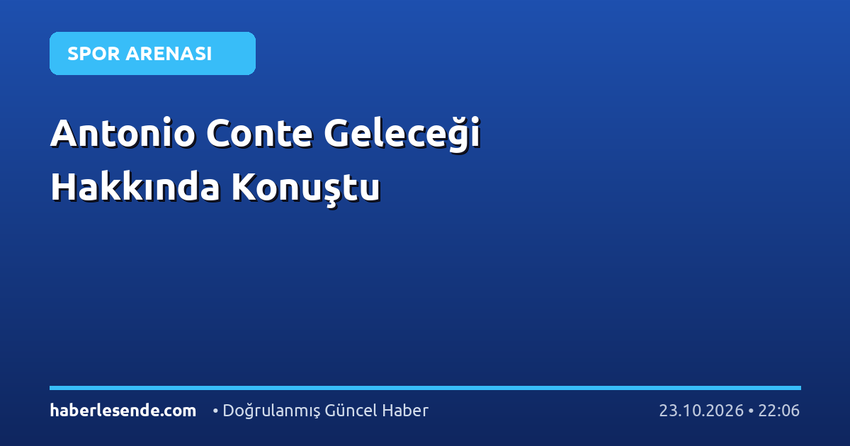 Antonio Conte Geleceği Hakkında Konuştu