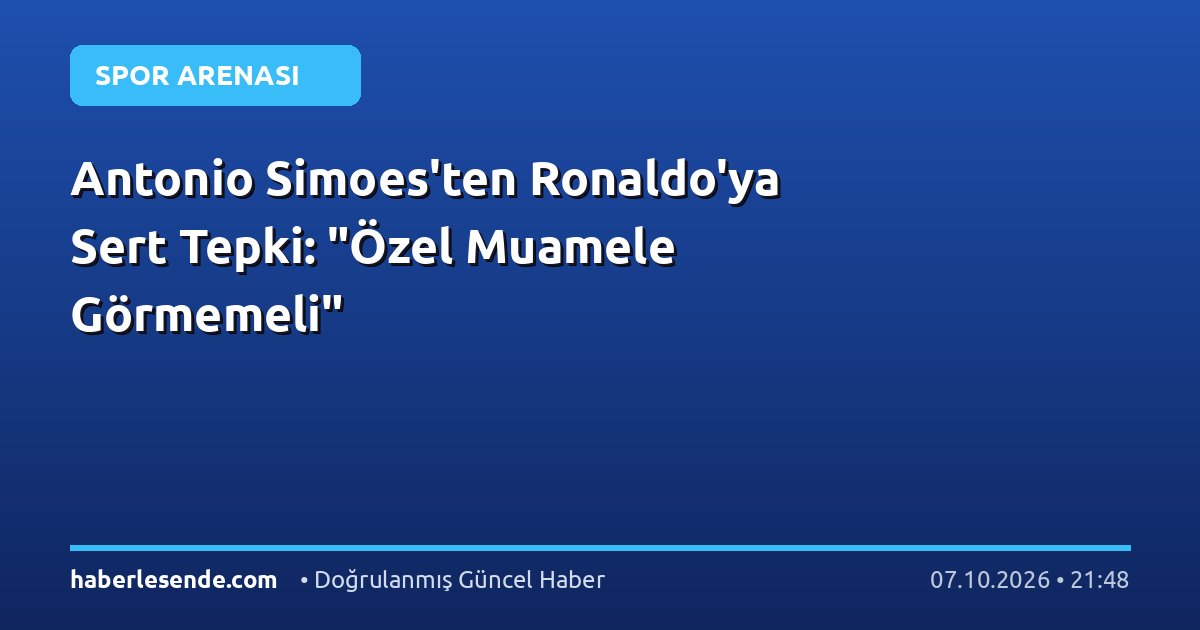Antonio Simoes'ten Ronaldo'ya Sert Tepki: "Özel Muamele Görmemeli"