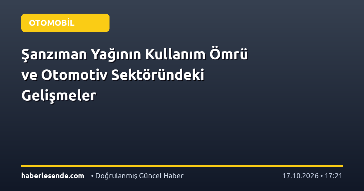 Şanzıman Yağının Kullanım Ömrü ve Otomotiv Sektöründeki Gelişmeler