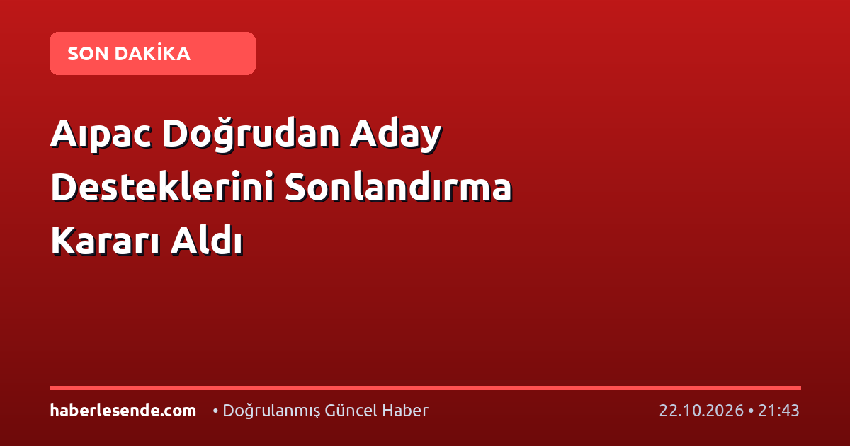 Aıpac Doğrudan Aday Desteklerini Sonlandırma Kararı Aldı