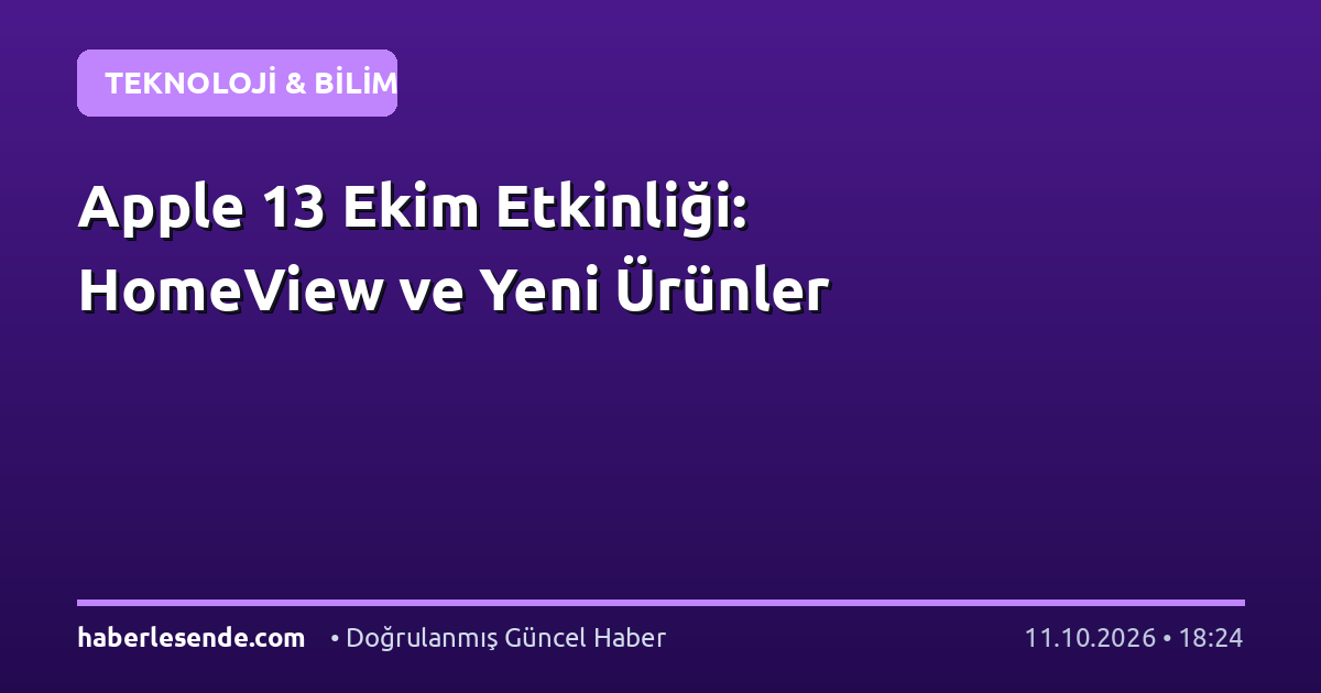 Apple 13 Ekim Etkinliği: HomeView ve Yeni Ürünler