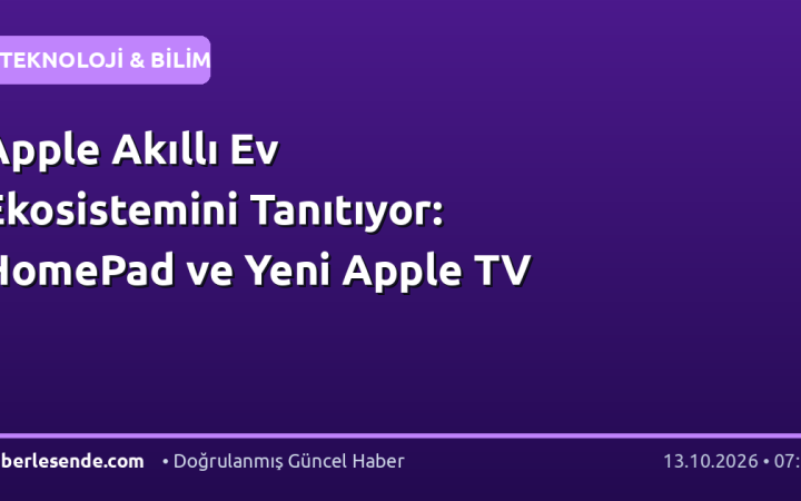 Apple Akıllı Ev Ekosistemini Tanıtıyor: HomePad ve Yeni Apple TV