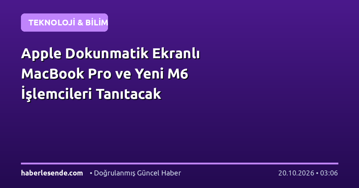 Apple Dokunmatik Ekranlı MacBook Pro ve Yeni M6 İşlemcileri Tanıtacak