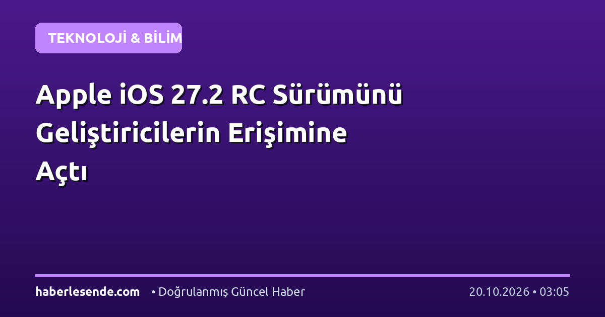 Apple iOS 27.2 RC Sürümünü Geliştiricilerin Erişimine Açtı